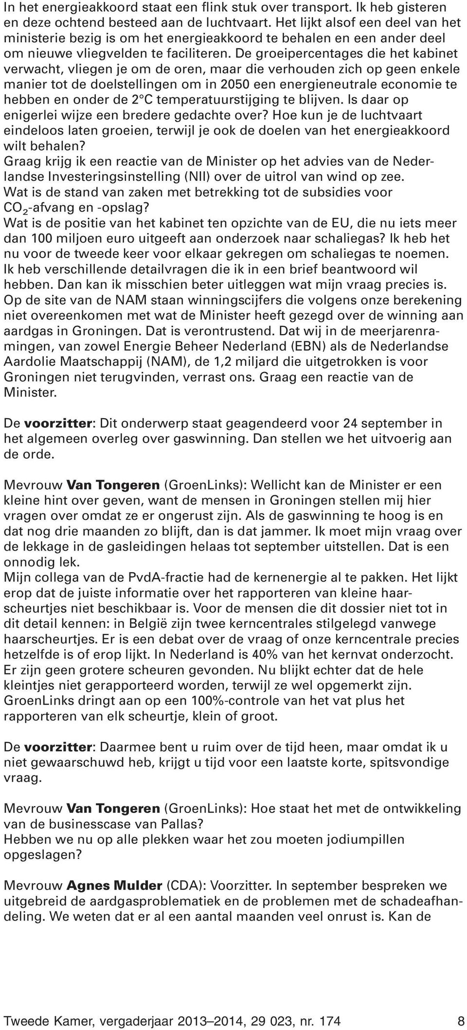 De groeipercentages die het kabinet verwacht, vliegen je om de oren, maar die verhouden zich op geen enkele manier tot de doelstellingen om in 2050 een energieneutrale economie te hebben en onder de