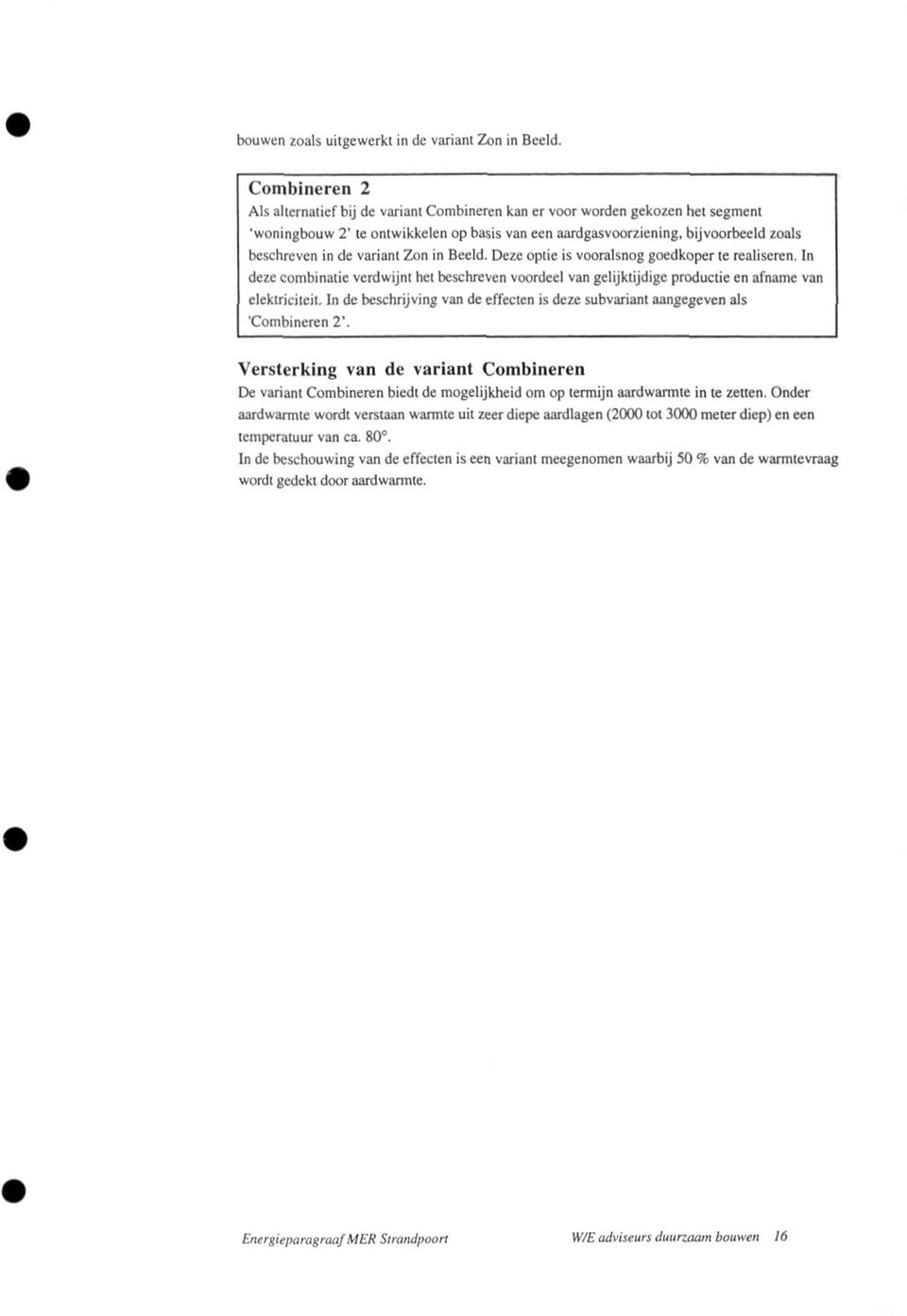 variant Zon in Beeld. Deze optie is vooralsnog goedkoper te realiseren. In deze combinatie verdwijnt het beschreven voordeel van gelijktijdige productie en afname van elektriciteit.