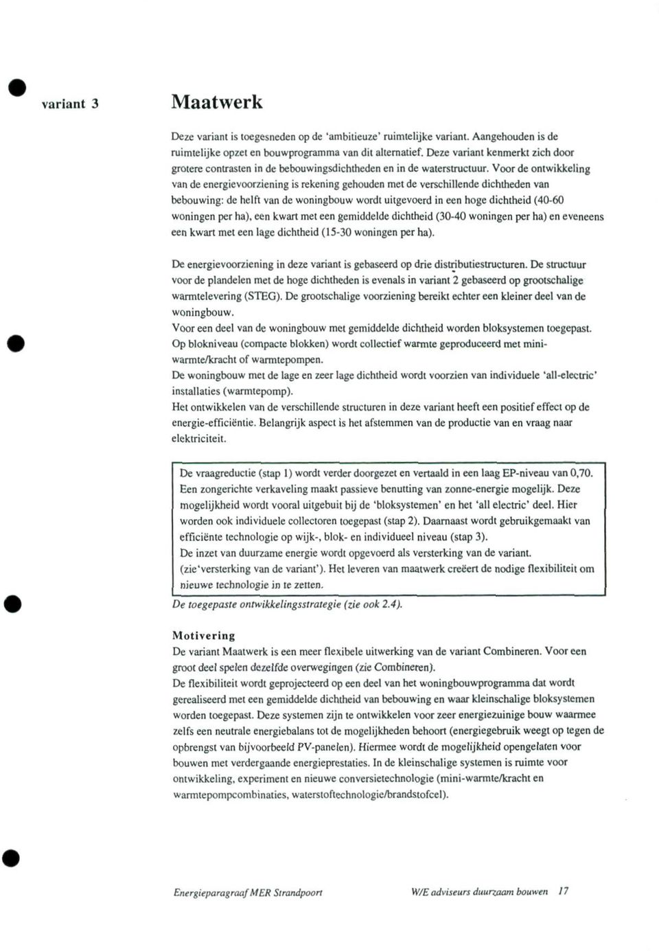 Voor de ontwikkeling van de energievoorziening is rekening gehouden met de verschillende dichtheden van bebouwing: de helft van de woningbouw wordt uitgevoerd in een hoge dichtheid (40-60 woningen