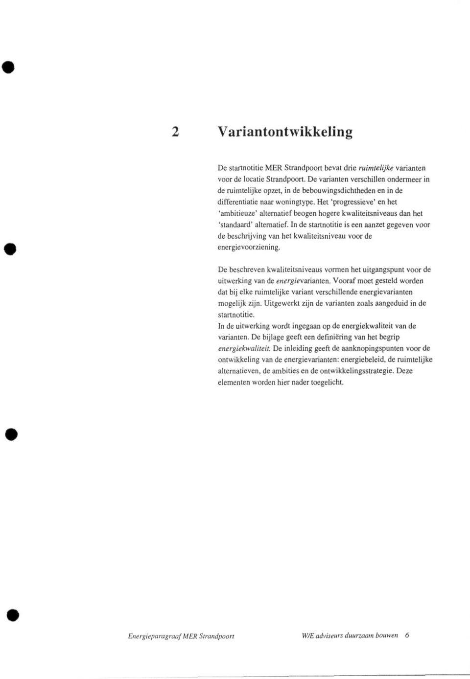 Het 'progressieve' en het 'ambitieuze' alternatief beogen hogere kwaliteitsniveaus dan het 'standaard' alternatief.