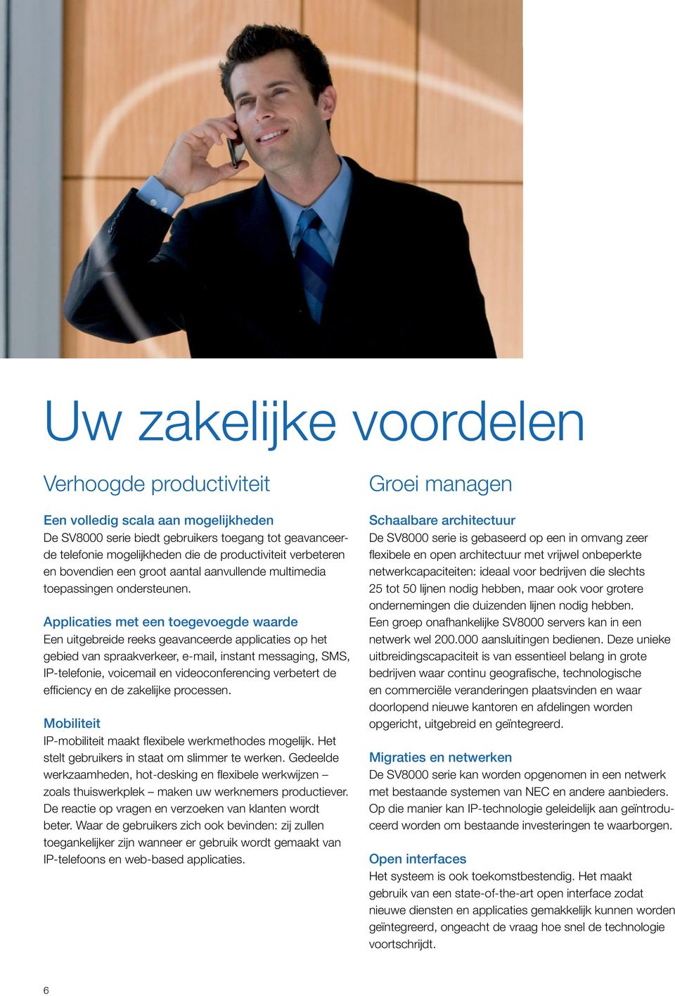 Applicaties met een toegevoegde waarde Een uitgebreide reeks geavanceerde applicaties op het gebied van spraakverkeer, e-mail, instant messaging, SMS, IP-telefonie, voicemail en videoconferencing