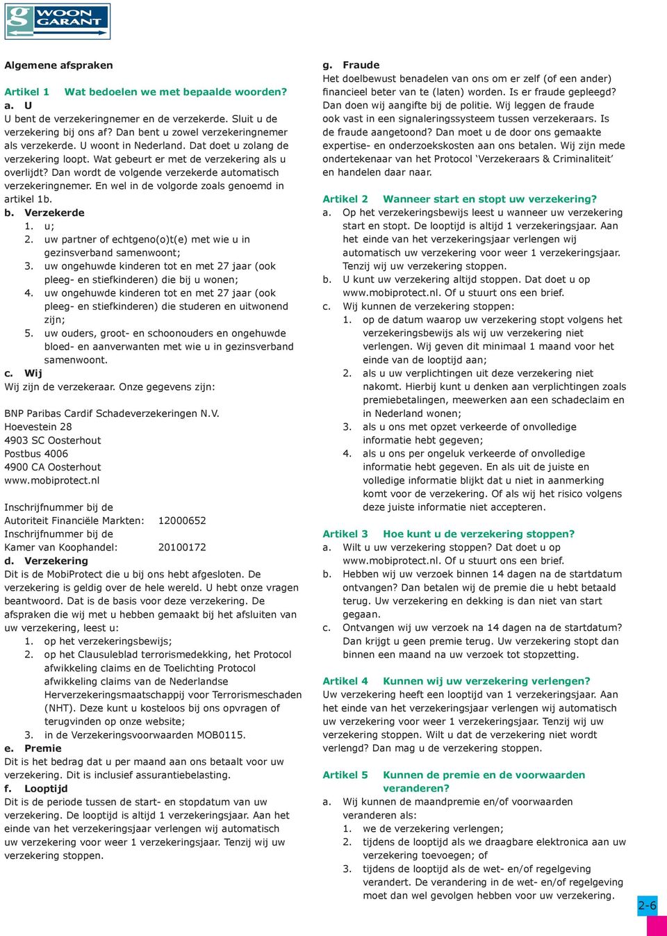 Dan wordt de volgende verzekerde automatisch verzekeringnemer. En wel in de volgorde zoals genoemd in artikel 1b. b. Verzekerde 1. u; 2.