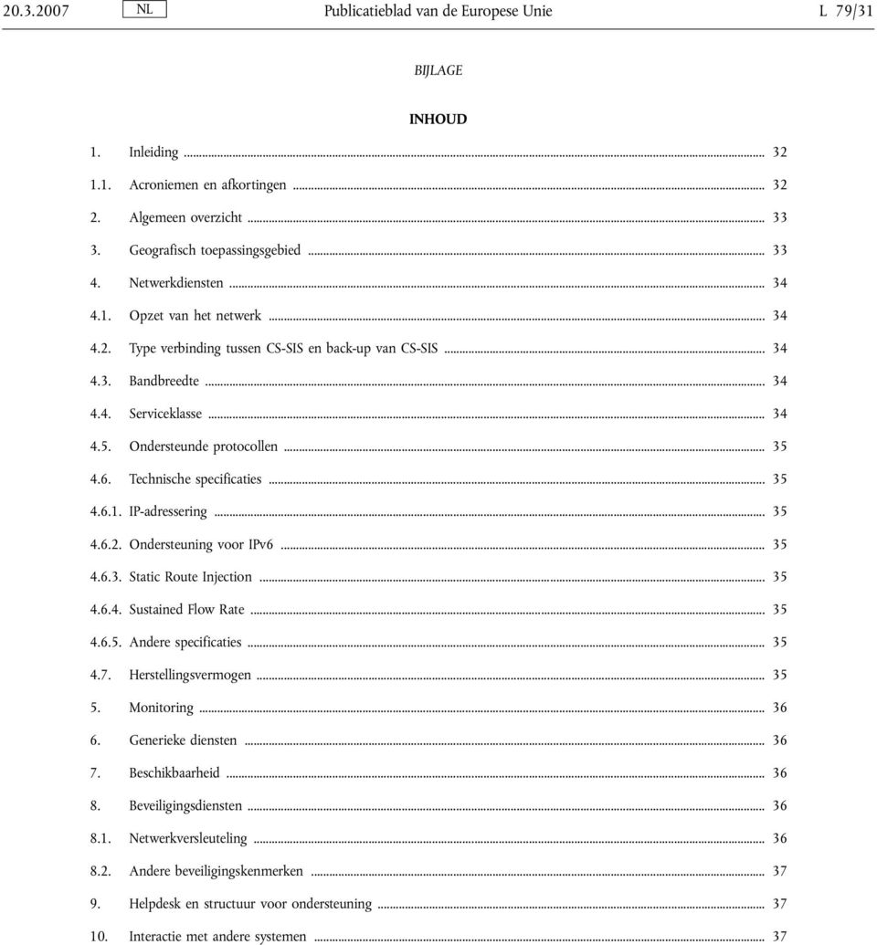 .. 35 4.6. Technische specificaties... 35 4.6.1. IP-adressering... 35 4.6.2. Ondersteuning voor IPv6... 35 4.6.3. Static Route Injection... 35 4.6.4. Sustained Flow Rate... 35 4.6.5. Andere specificaties.