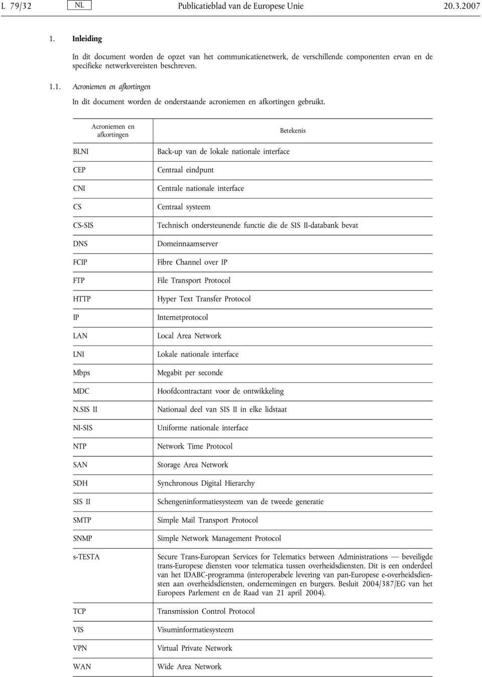 1. Acroniemen en afkortingen In dit document worden de onderstaande acroniemen en afkortingen gebruikt.