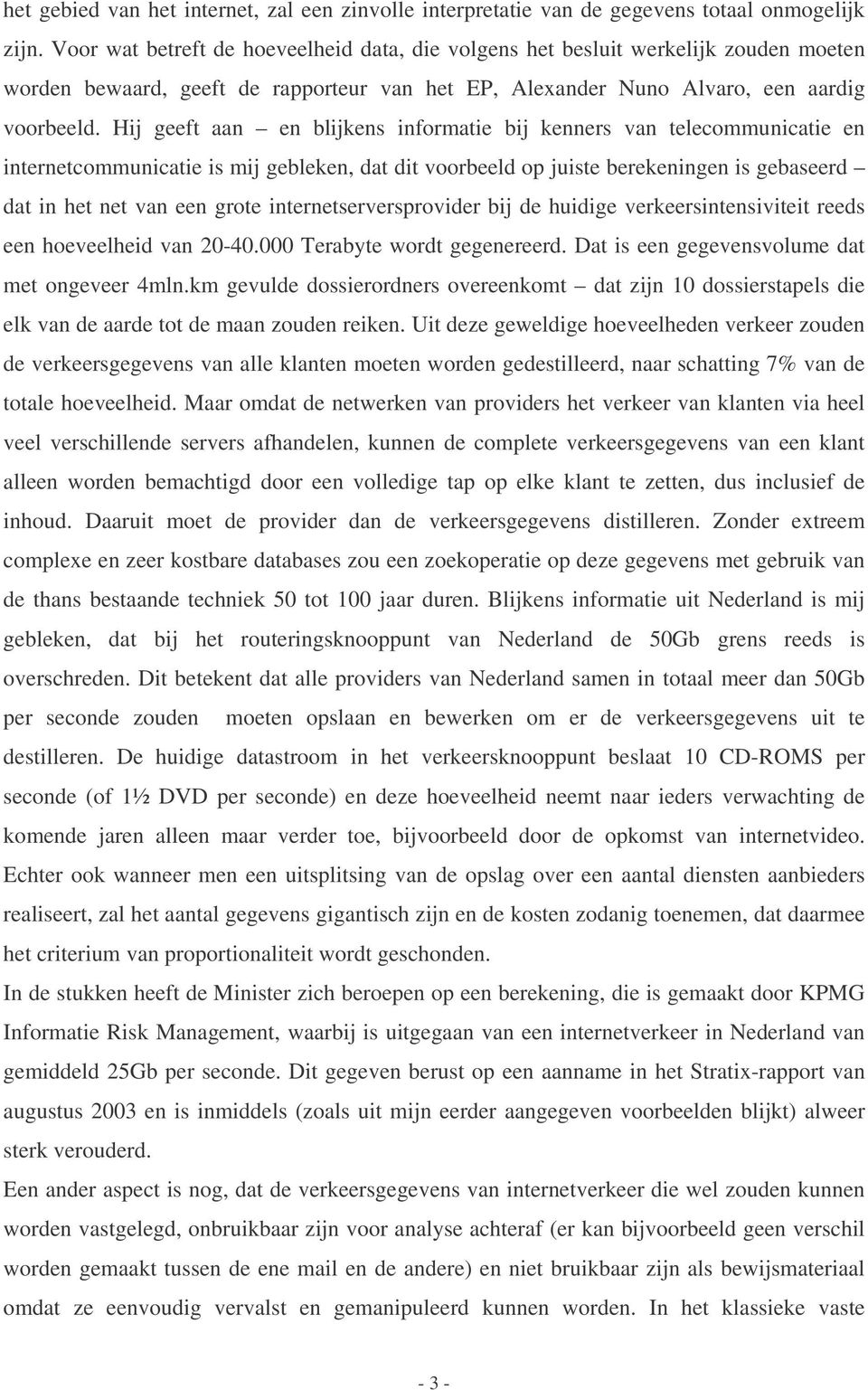 Hij geeft aan en blijkens informatie bij kenners van telecommunicatie en internetcommunicatie is mij gebleken, dat dit voorbeeld op juiste berekeningen is gebaseerd dat in het net van een grote