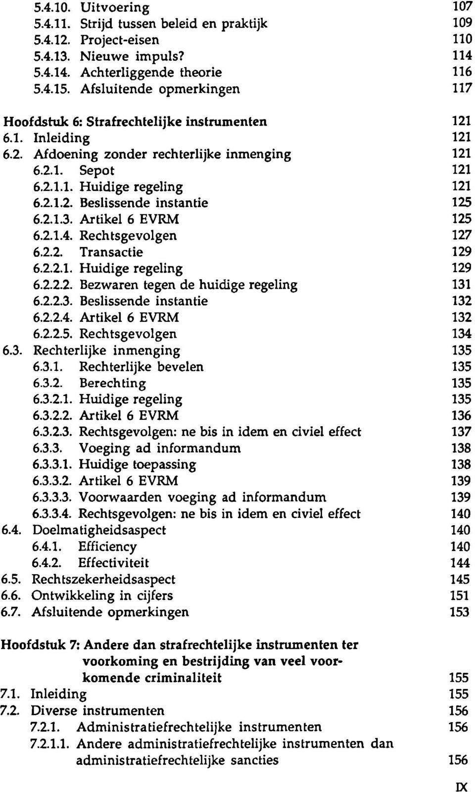 2.1.3. Artikel 6 EVRM 125 6.2.1.4. Rechtsgevolgen 127 6.2.2. Transactie 129 6.2.2.1. Huidige regeling 129 6.2.2.2. Bezwaren tegen de huidige regeling 131 6.2.2.3. Beslissende instantie 132 6.2.2.4. Artikel 6 EVRM 132 6.