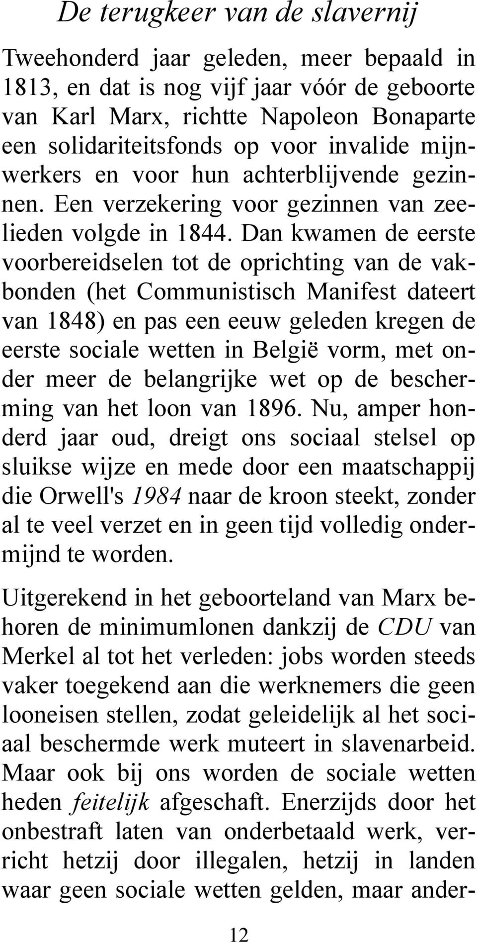 Dan kwamen de eerste voorbereidselen tot de oprichting van de vakbonden (het Communistisch Manifest dateert van 1848) en pas een eeuw geleden kregen de eerste sociale wetten in België vorm, met onder