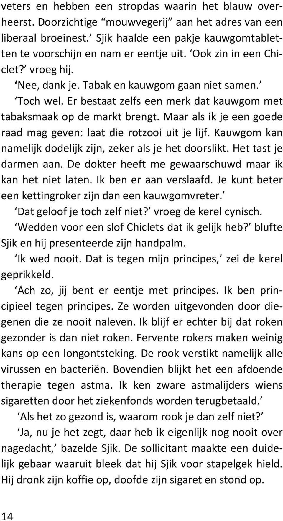 Maar als ik je een goede raad mag geven: laat die rotzooi uit je lijf. Kauwgom kan namelijk dodelijk zijn, zeker als je het doorslikt. Het tast je darmen aan.