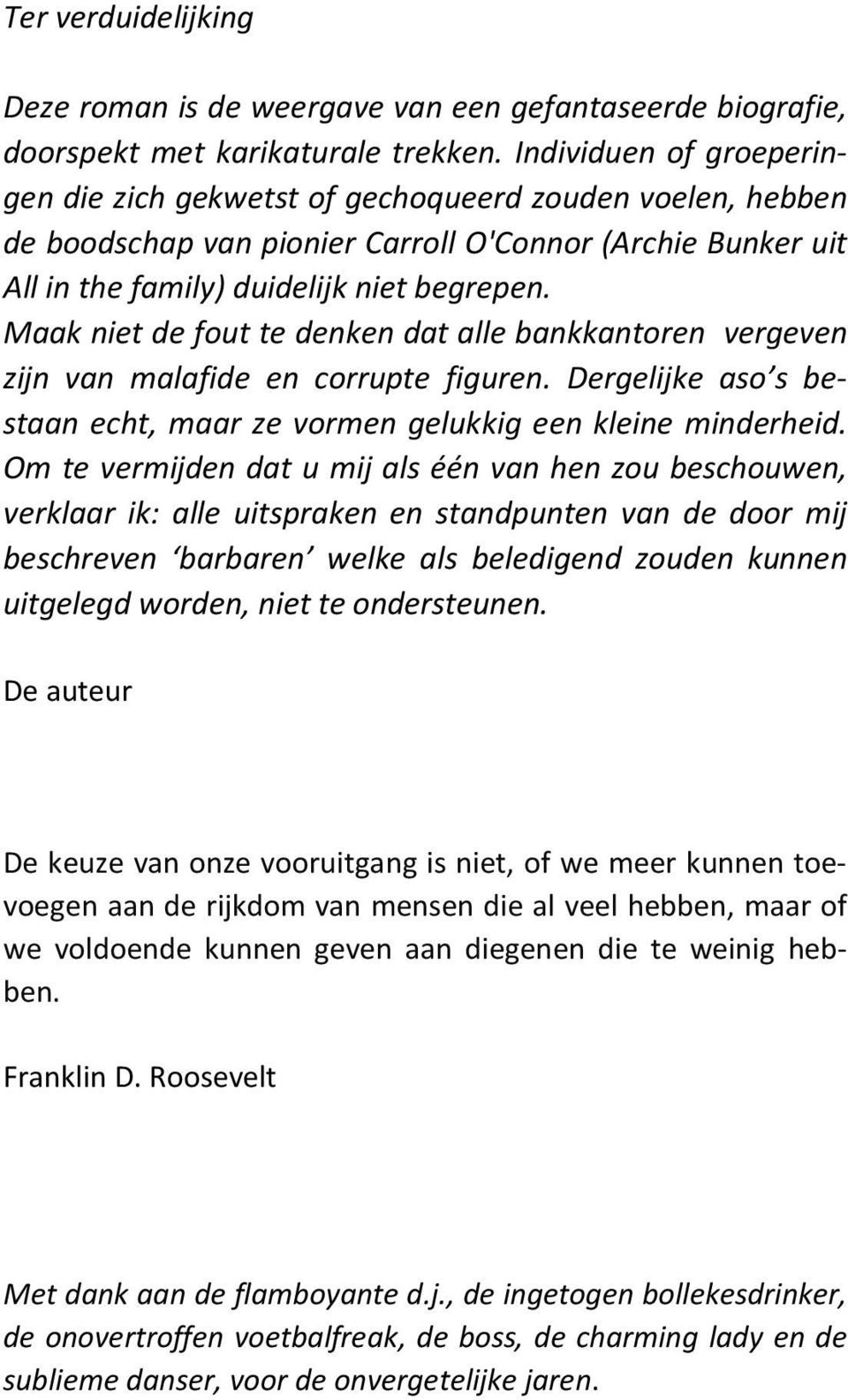 Maak niet de fout te denken dat alle bankkantoren vergeven zijn van malafide en corrupte figuren. Dergelijke aso s bestaan echt, maar ze vormen gelukkig een kleine minderheid.