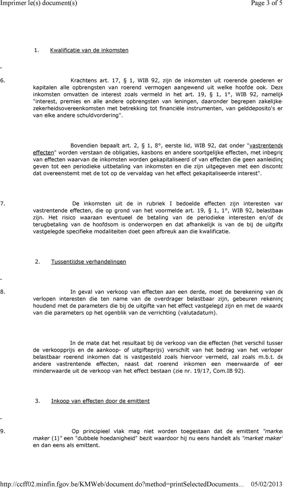 19, 1, 1, WIB 92, namelijk "interest, premies en alle andere opbrengsten van leningen, daaronder begrepen zakelijkezekerheidsovereenkomsten met betrekking tot financiële instrumenten, van