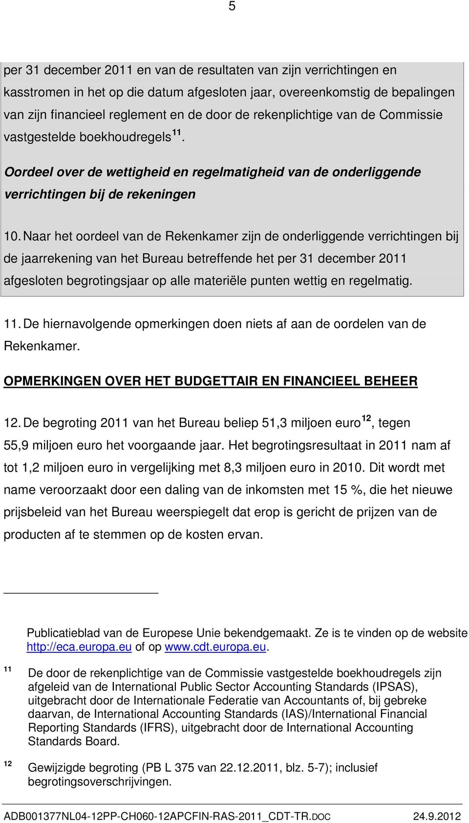 Naar het oordeel van de Rekenkamer zijn de onderliggende verrichtingen bij de jaarrekening van het Bureau betreffende het per 31 december 2011 afgesloten begrotingsjaar op alle materiële punten