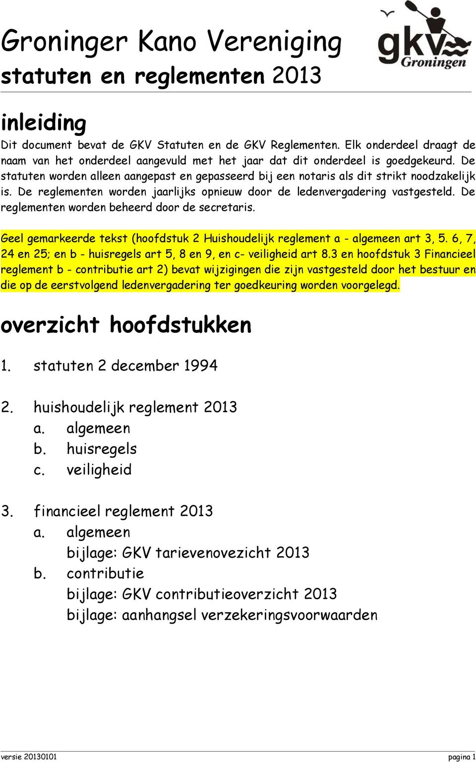 De reglementen worden beheerd door de secretaris. Geel gemarkeerde tekst (hoofdstuk 2 Huishoudelijk reglement a - algemeen art 3, 5.