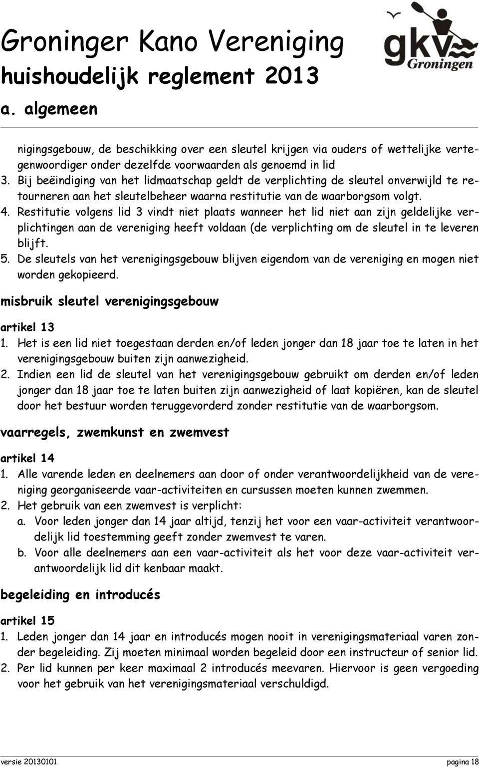 Restitutie volgens lid 3 vindt niet plaats wanneer het lid niet aan zijn geldelijke verplichtingen aan de vereniging heeft voldaan (de verplichting om de sleutel in te leveren blijft. 5.