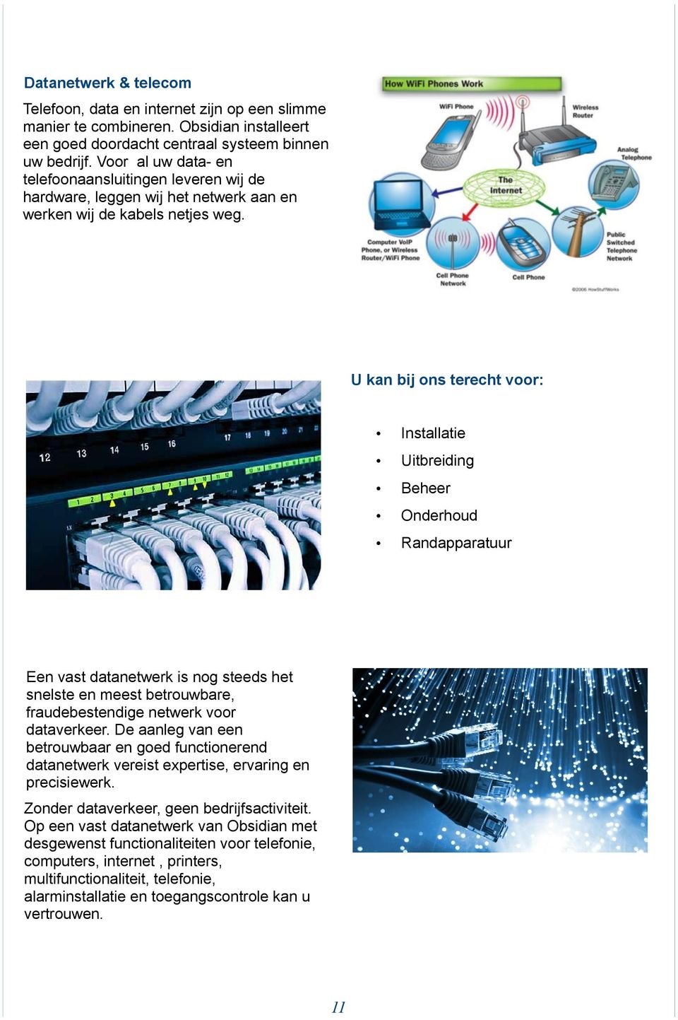 U kan bij ons terecht voor: Installatie Uitbreiding Beheer Onderhoud Randapparatuur Een vast datanetwerk is nog steeds het snelste en meest betrouwbare, fraudebestendige netwerk voor dataverkeer.