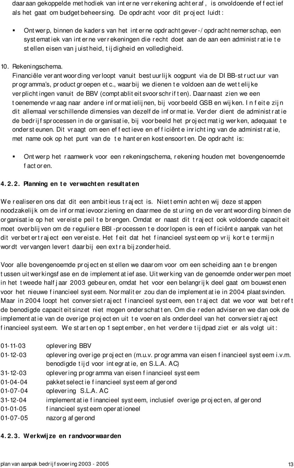 te stellen eisen van juistheid, tijdigheid en volledigheid. 10. Rekeningschema. Financiële verantwoording verloopt vanuit bestuurlijk oogpunt via de DIBB-structuur van programma s, productgroepen etc.