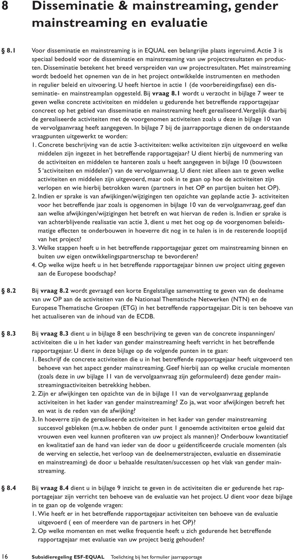 Met mainstreaming wordt bedoeld het opnemen van de in het project ontwikkelde instrumenten en methoden in regulier beleid en uitvoering.