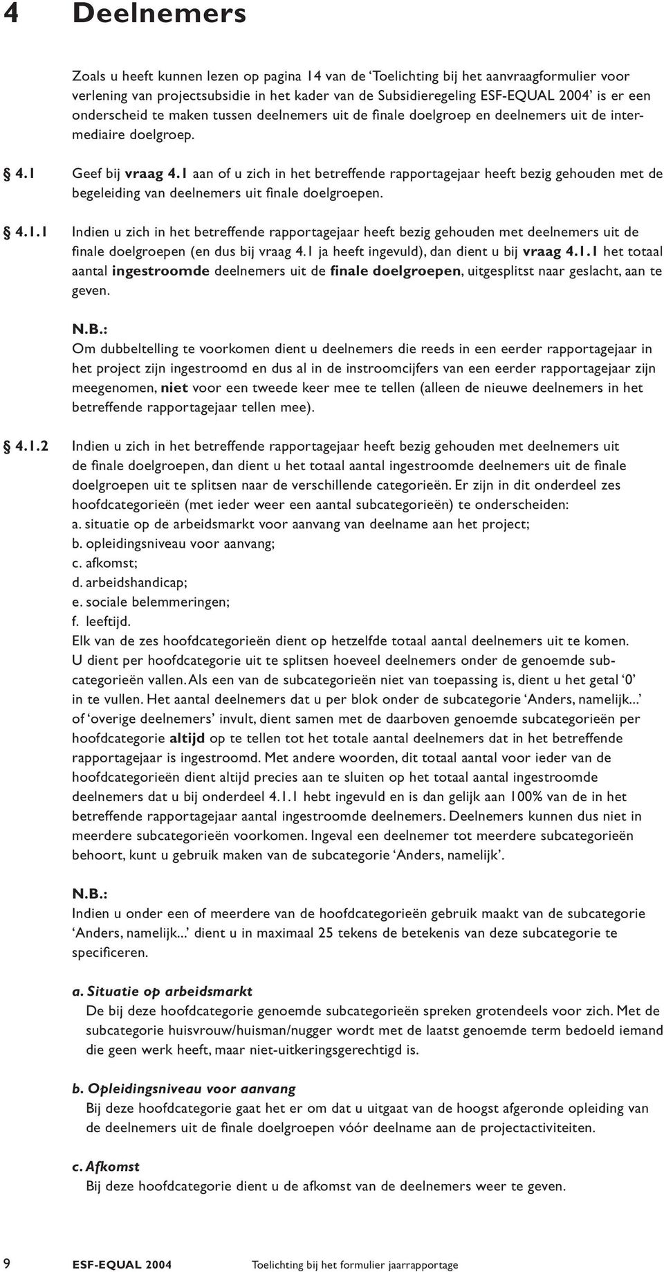 1 aan of u zich in het betreffende rapportagejaar heeft bezig gehouden met de begeleiding van deelnemers uit fi nale doelgroepen. 4.1.1 Indien u zich in het betreffende rapportagejaar heeft bezig gehouden met deelnemers uit de fi nale doelgroepen (en dus bij vraag 4.