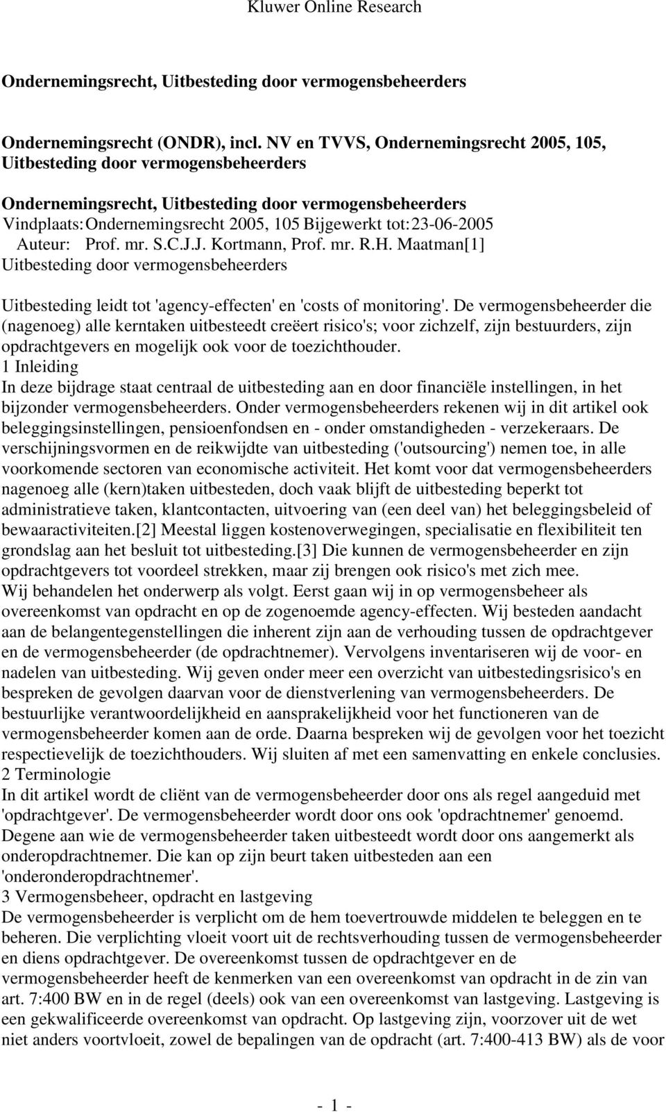 23-06-2005 Auteur: Prof. mr. S.C.J.J. Kortmann, Prof. mr. R.H. Maatman[1] Uitbesteding door vermogensbeheerders Uitbesteding leidt tot 'agency-effecten' en 'costs of monitoring'.