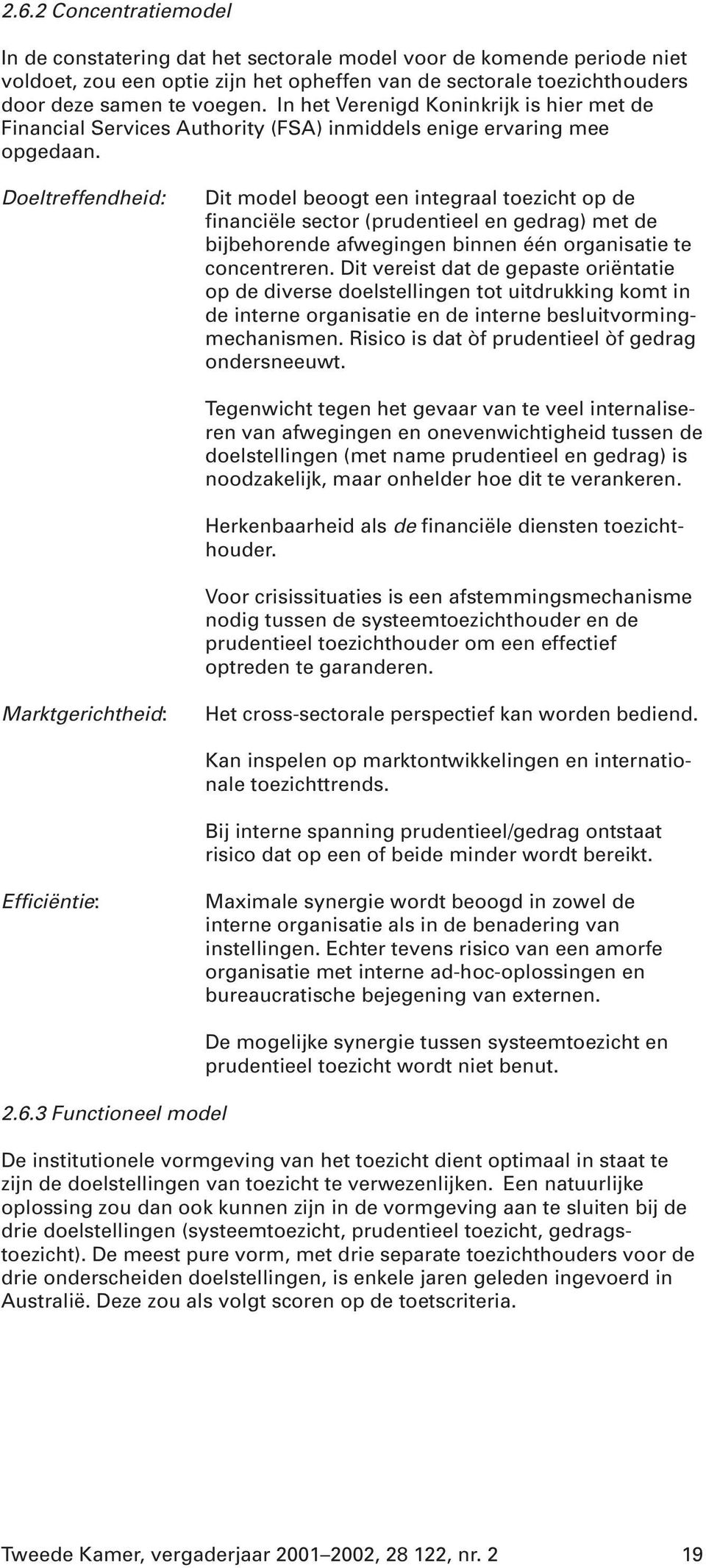 Doeltreffendheid: Dit model beoogt een integraal toezicht op de financiële sector (prudentieel en gedrag) met de bijbehorende afwegingen binnen één organisatie te concentreren.