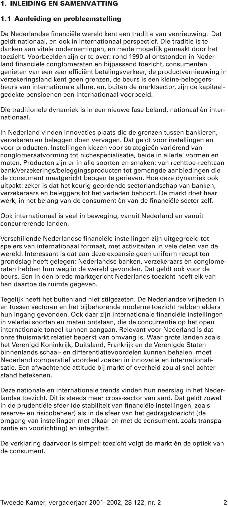 Voorbeelden zijn er te over: rond 1990 al ontstonden in Nederland financiële conglomeraten en bijpassend toezicht, consumenten genieten van een zeer efficiënt betalingsverkeer, de productvernieuwing