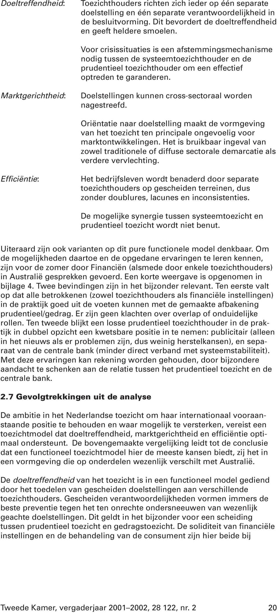 Marktgerichtheid: Doelstellingen kunnen cross-sectoraal worden nagestreefd. Oriëntatie naar doelstelling maakt de vormgeving van het toezicht ten principale ongevoelig voor marktontwikkelingen.