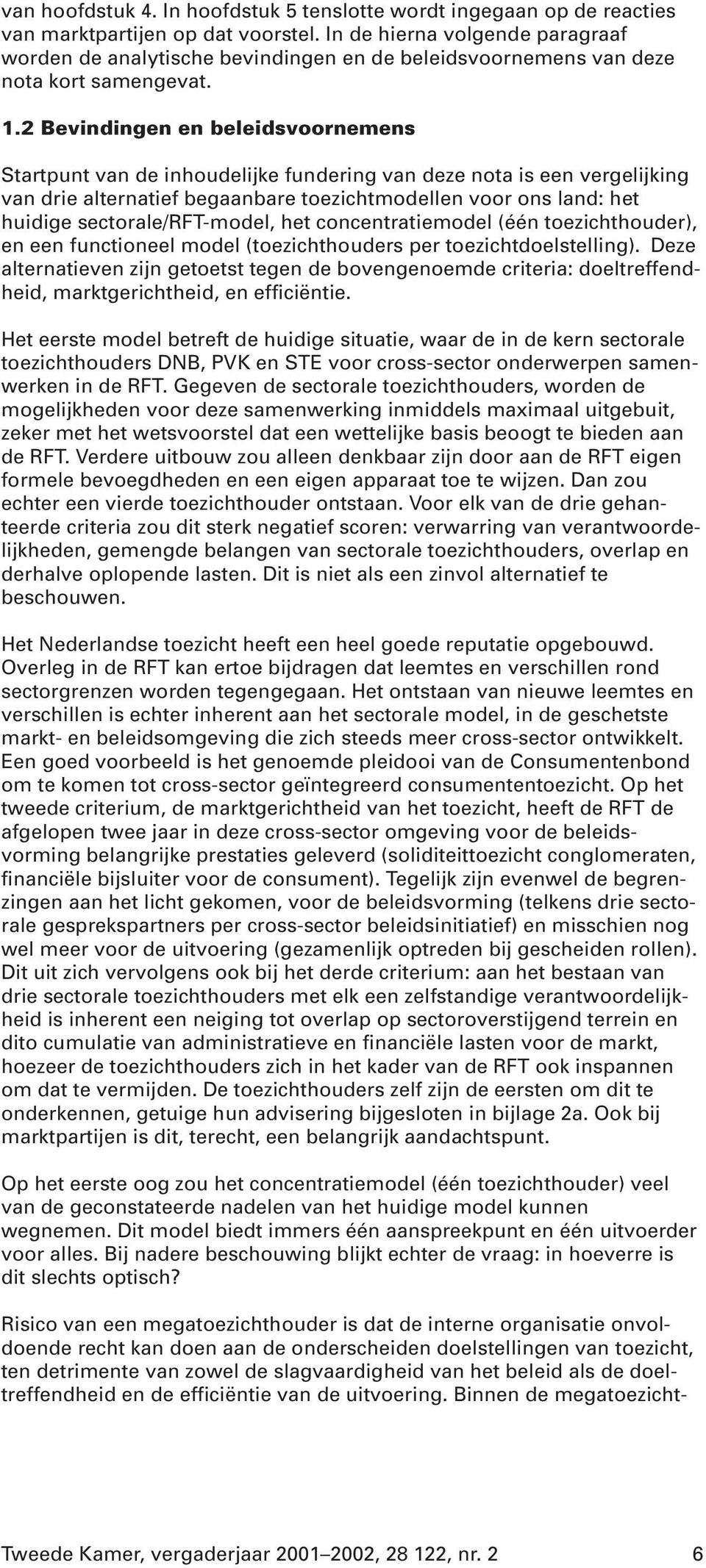 2 Bevindingen en beleidsvoornemens Startpunt van de inhoudelijke fundering van deze nota is een vergelijking van drie alternatief begaanbare toezichtmodellen voor ons land: het huidige