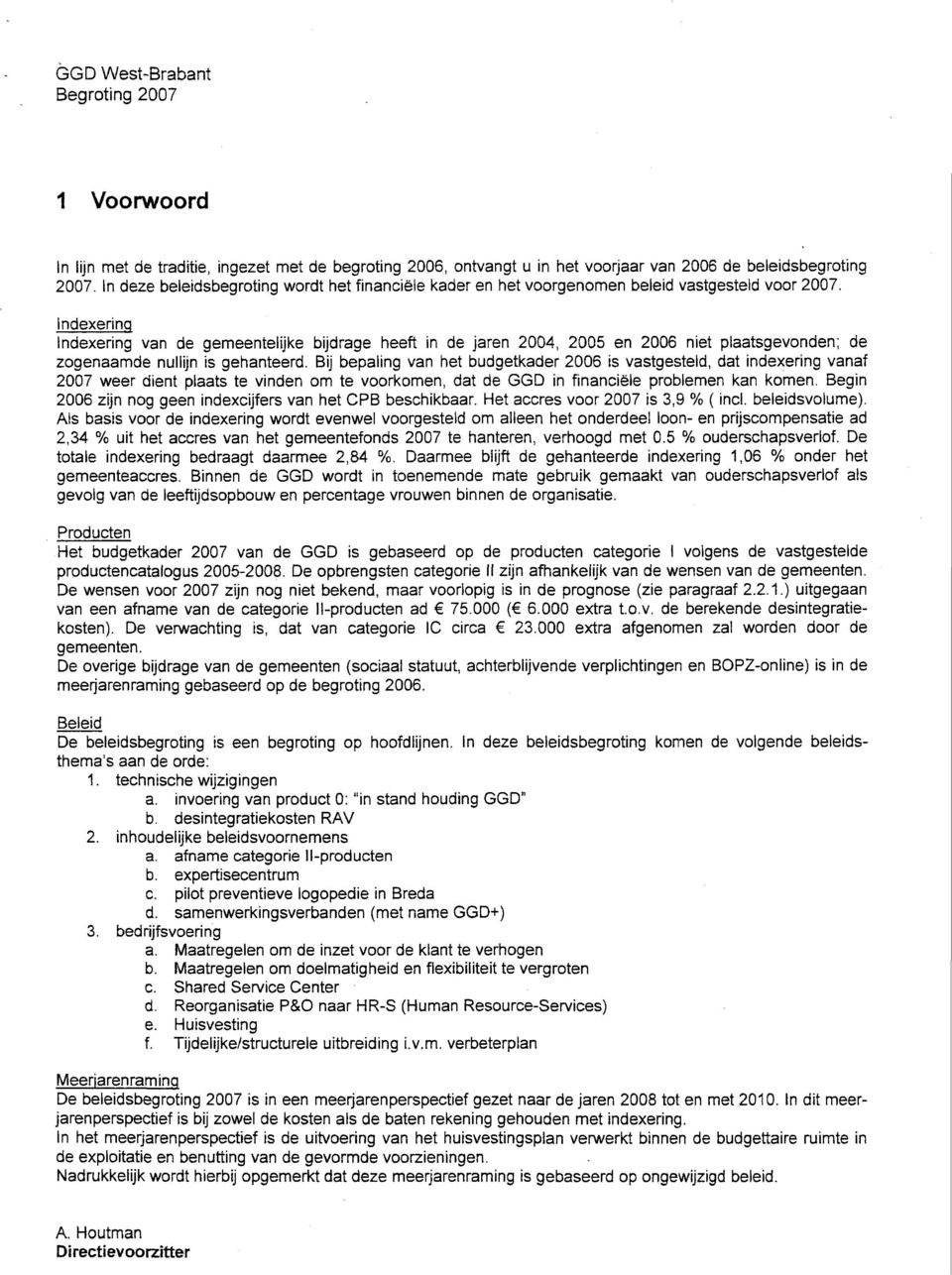 Indexering Indexering van de gemeentelijke bijdrage heeft in de jaren 2004, 2005 en 2006 niet plaatsgevonden; de zogenaamde nullijn is gehanteerd.