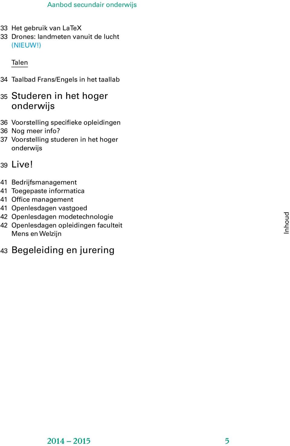 Nog meer info? 37 Voorstelling studeren in het hoger onderwijs 39 Live!