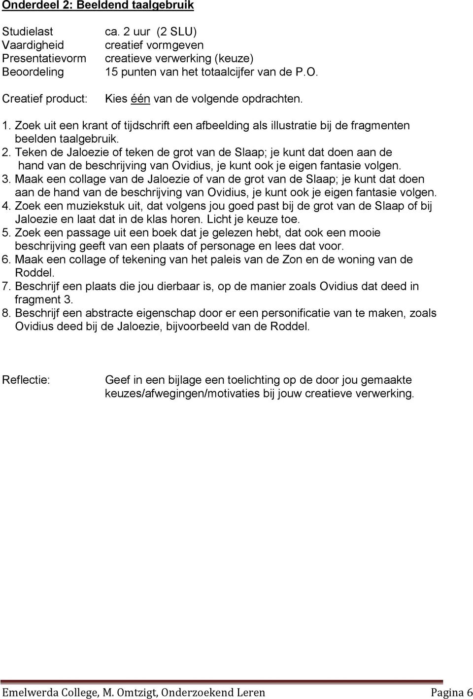 2. Teken de Jaloezie of teken de grot van de Slaap; je kunt dat doen aan de hand van de beschrijving van Ovidius, je kunt ook je eigen fantasie volgen. 3.