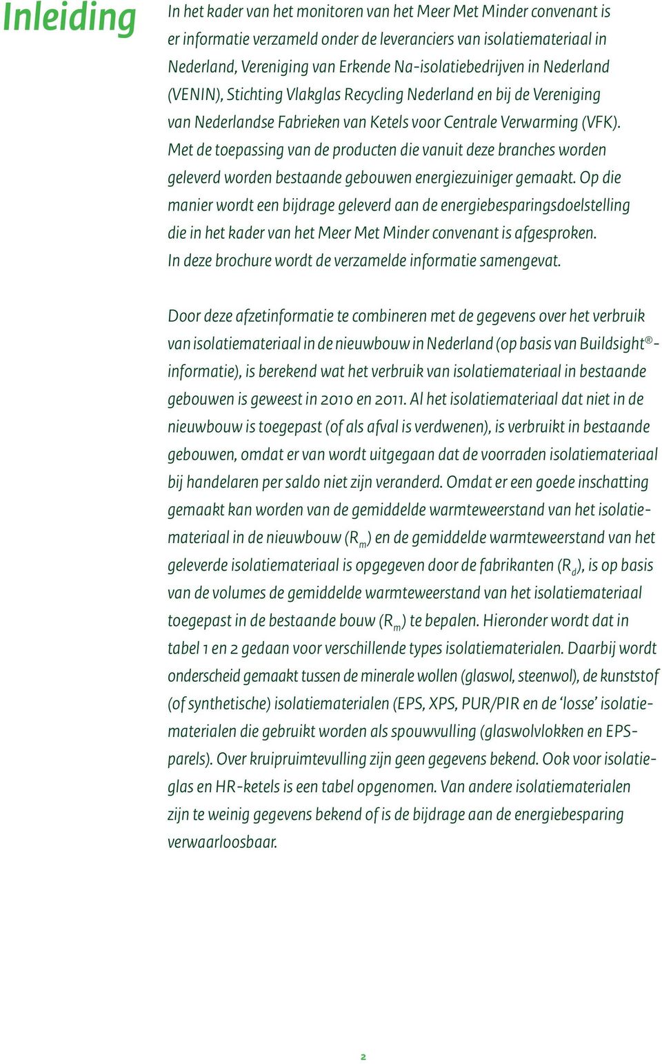 Met de toepassing van de producten die vanuit deze branches worden geleverd worden bestaande gebouwen energiezuiniger gemaakt.