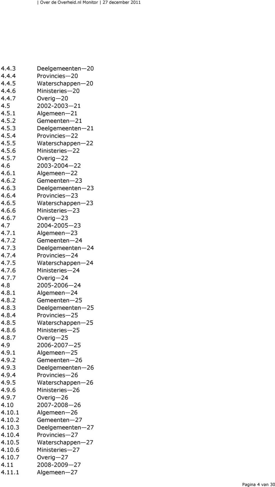 6.7 Overig 23 4.7 2004-2005 23 4.7.1 Algemeen 23 4.7.2 Gemeenten 24 4.7.3 Deelgemeenten 24 4.7.4 Provincies 24 4.7.5 Waterschappen 24 4.7.6 Ministeries 24 4.7.7 Overig 24 4.8 2005-2006 24 4.8.1 Algemeen 24 4.