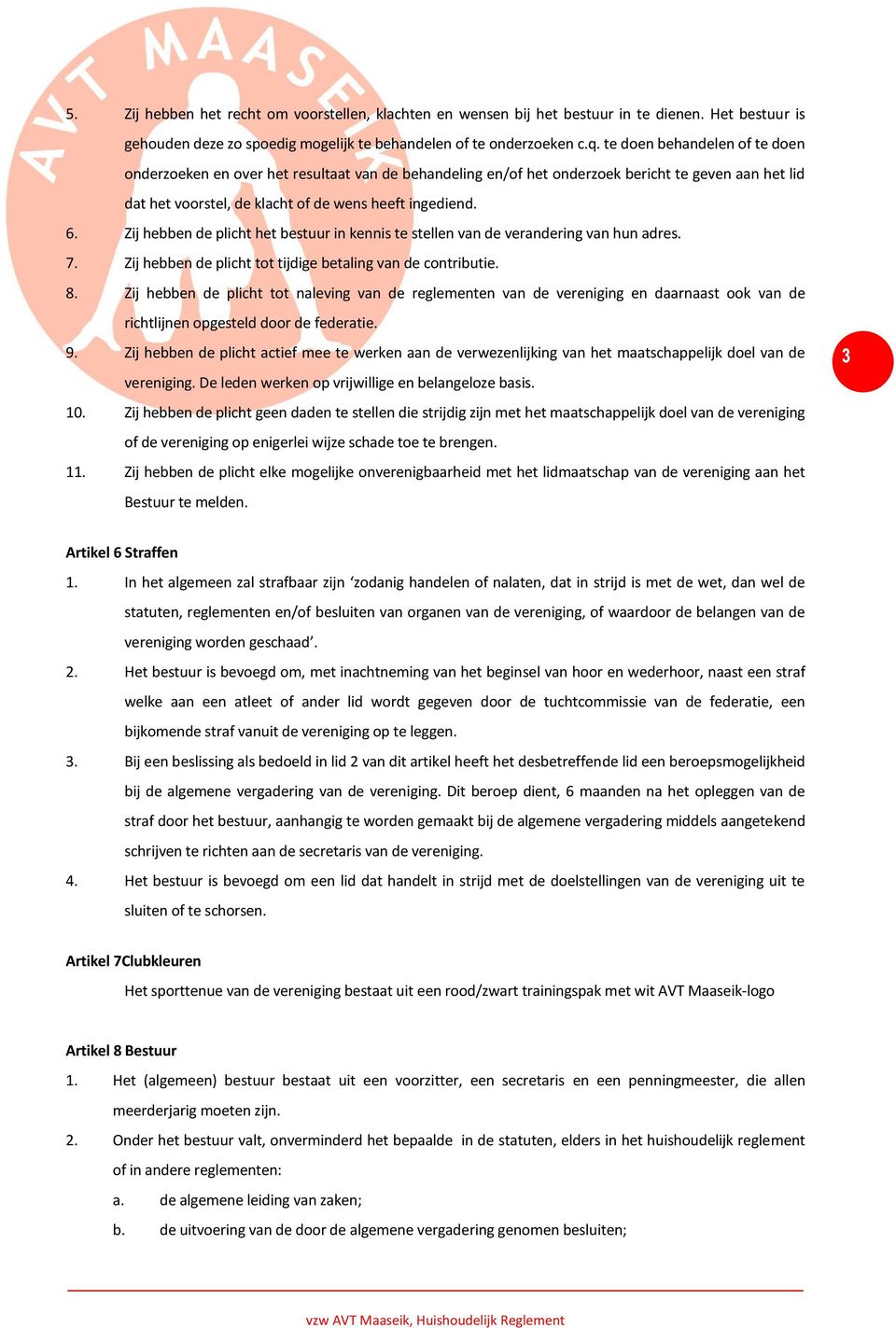 Zij hebben de plicht het bestuur in kennis te stellen van de verandering van hun adres. 7. Zij hebben de plicht tot tijdige betaling van de contributie. 8.