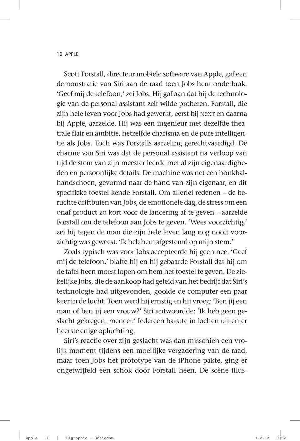 Hij was een ingenieur met dezelfde theatrale flair en ambitie, hetzelfde charisma en de pure intelligentie als Jobs. Toch was Forstalls aarzeling gerechtvaardigd.