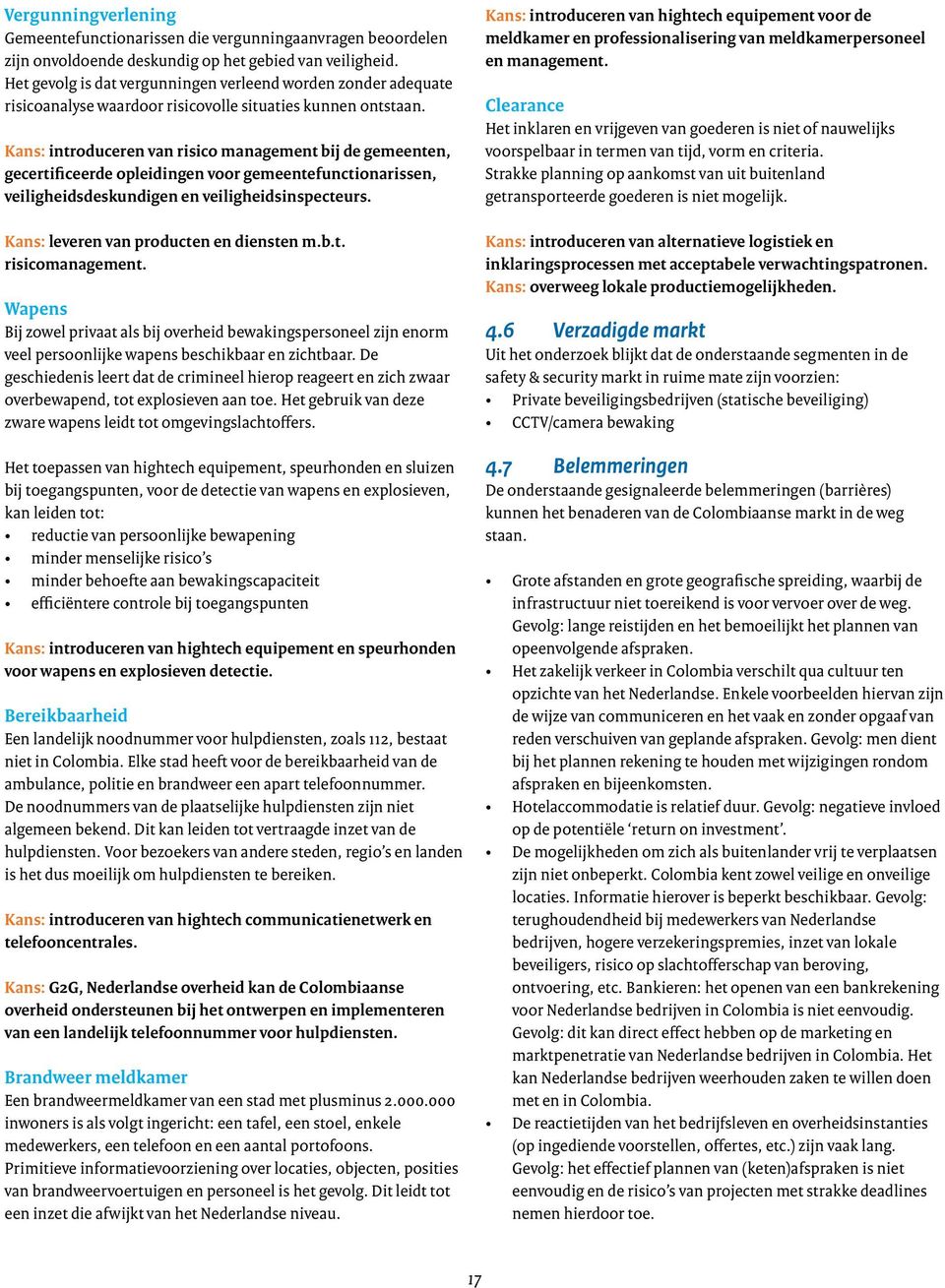 Kans: introduceren van risico management bij de gemeenten, gecertificeerde opleidingen voor gemeentefunctionarissen, veiligheidsdeskundigen en veiligheidsinspecteurs.