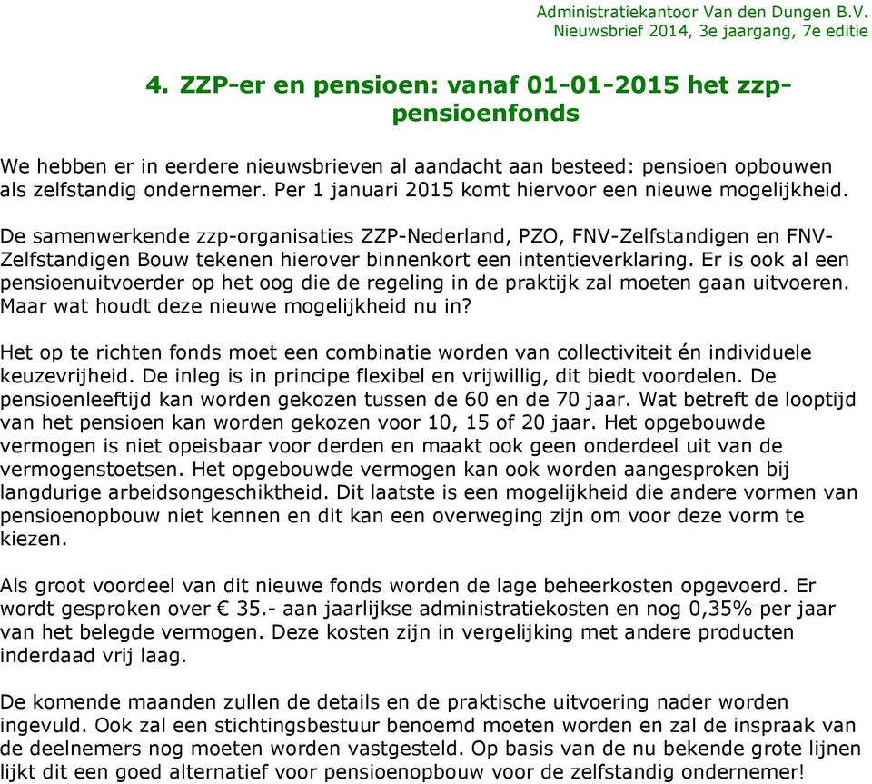 De samenwerkende zzp-organisaties ZZP-Nederland, PZO, FNV-Zelfstandigen en FNV- Zelfstandigen Bouw tekenen hierover binnenkort een intentieverklaring.