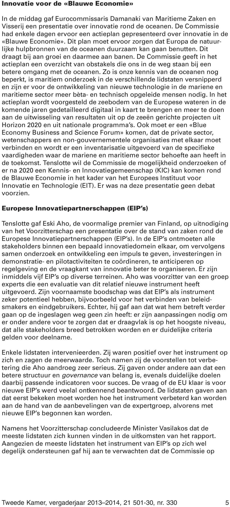 Dit plan moet ervoor zorgen dat Europa de natuurlijke hulpbronnen van de oceanen duurzaam kan gaan benutten. Dit draagt bij aan groei en daarmee aan banen.