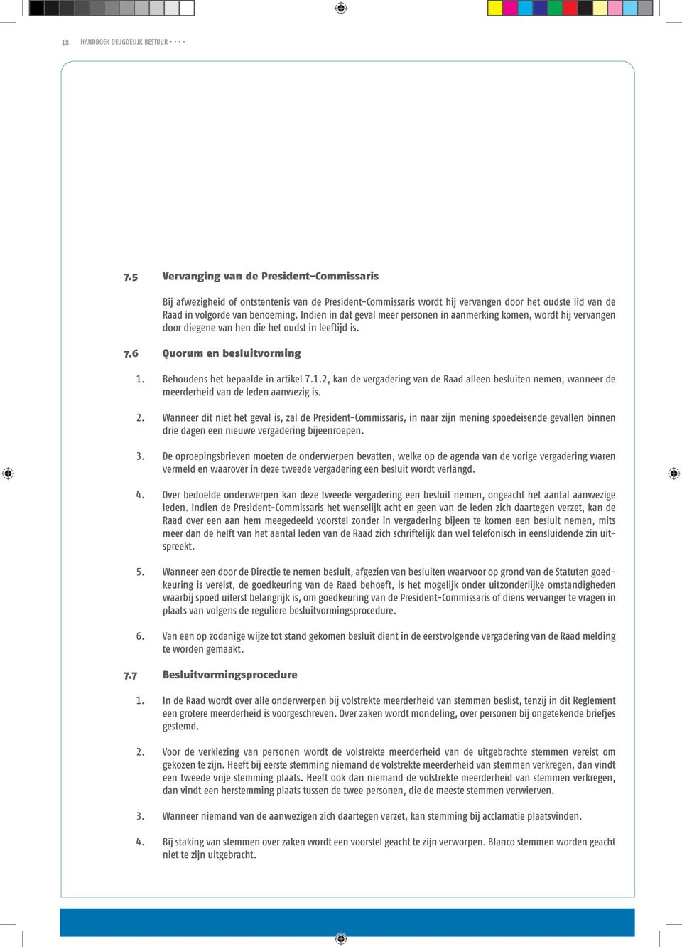 Indien in dat geval meer personen in aanmerking komen, wordt hij vervangen 1 door diegene van hen die het oudst in leeftijd is. 7.6 Quorum en besluitvorming 1. Behoudens het bepaalde in artikel 7.1.2, kan de vergadering van de Raad alleen besluiten nemen, wanneer de 1 meerderheid van de leden aanwezig is.