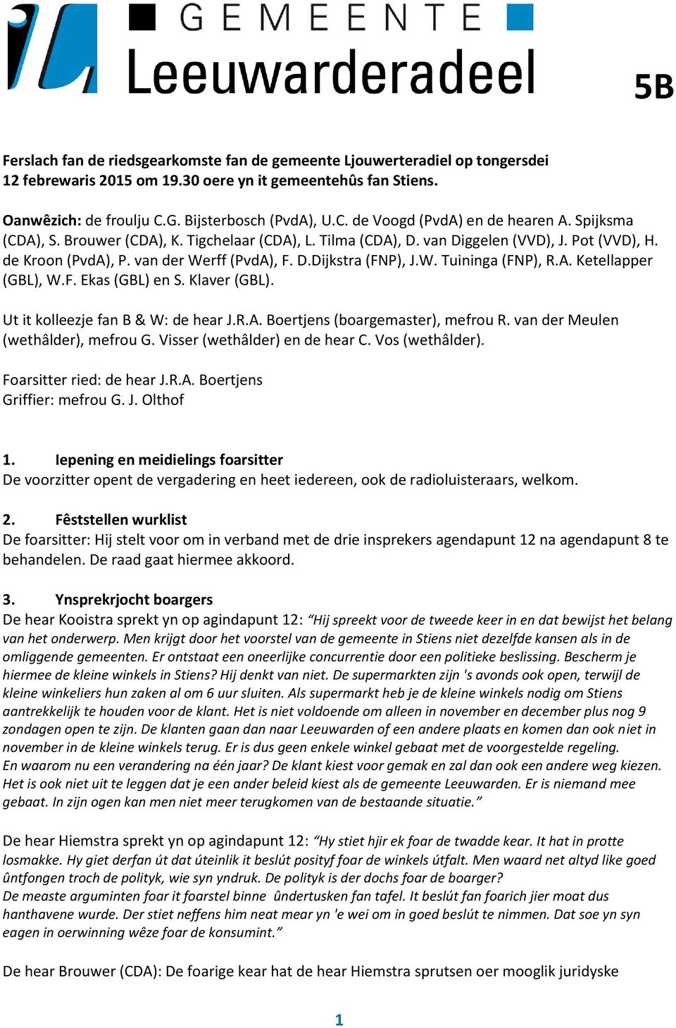 F. Ekas (GBL) en S. Klaver (GBL). Ut it kolleezje fan B & W: de hear J.R.A. Boertjens (boargemaster), mefrou R. van der Meulen (wethâlder), mefrou G. Visser (wethâlder) en de hear C. Vos (wethâlder).