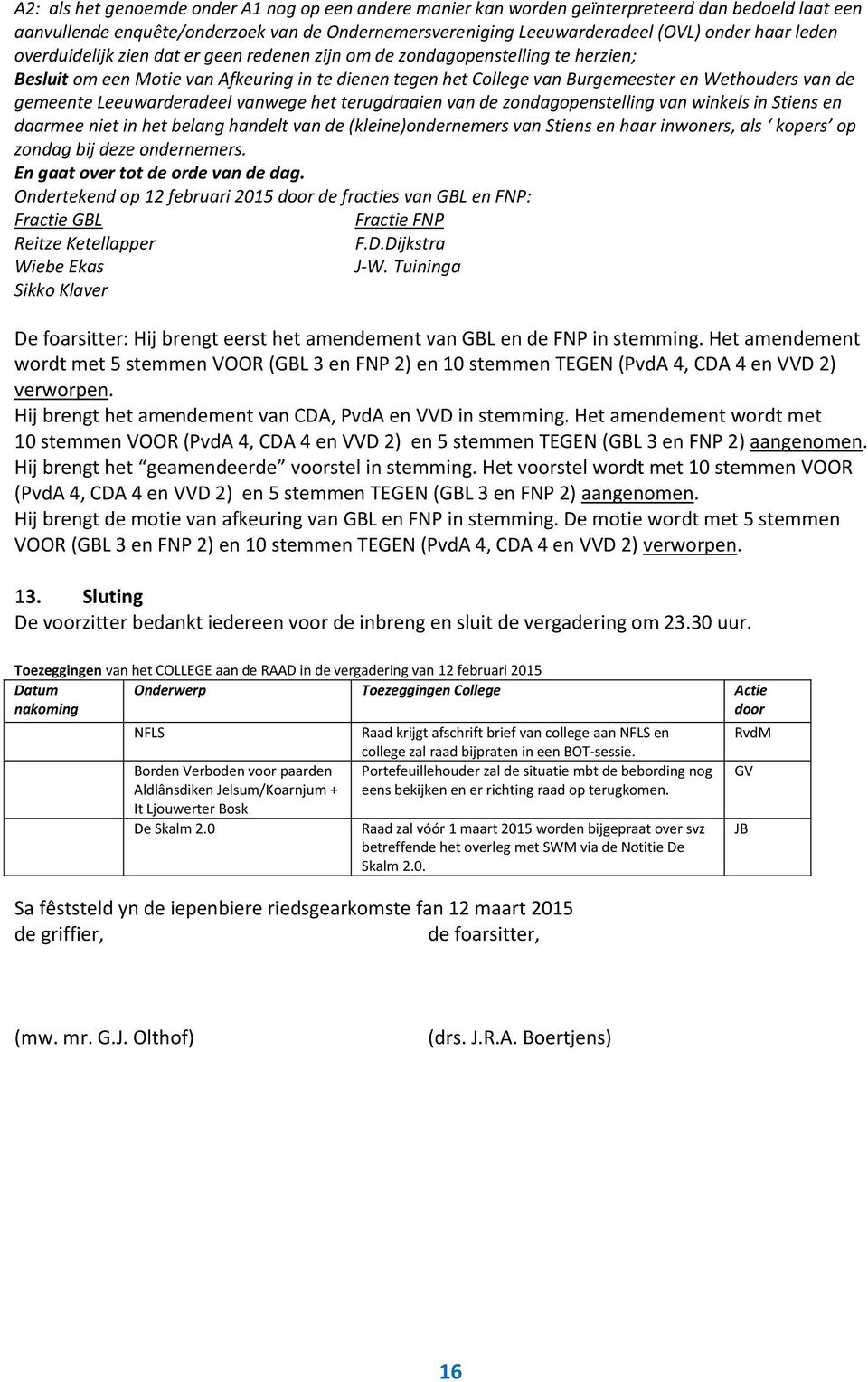 Leeuwarderadeel vanwege het terugdraaien van de zondagopenstelling van winkels in Stiens en daarmee niet in het belang handelt van de (kleine)ondernemers van Stiens en haar inwoners, als kopers op