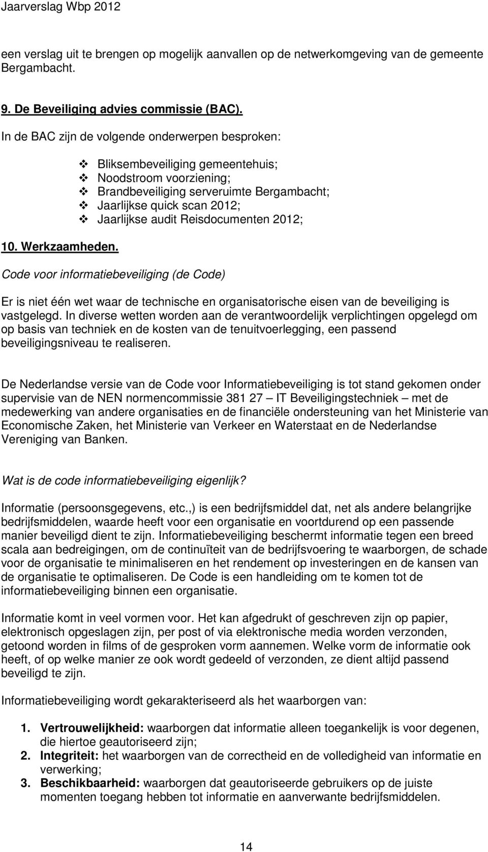 Bliksembeveiliging gemeentehuis; Noodstroom voorziening; Brandbeveiliging serveruimte Bergambacht; Jaarlijkse quick scan 2012; Jaarlijkse audit Reisdocumenten 2012; Code voor informatiebeveiliging