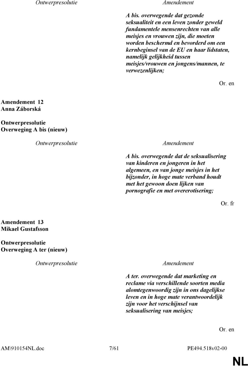 haar lidstaten, namelijk gelijkheid tussen meisjes/vrouwen en jongens/mannen, te verwezenlijken; 12 Anna Záborská Overweging A bis (nieuw)  overwegende dat de seksualisering van kinderen en jongeren