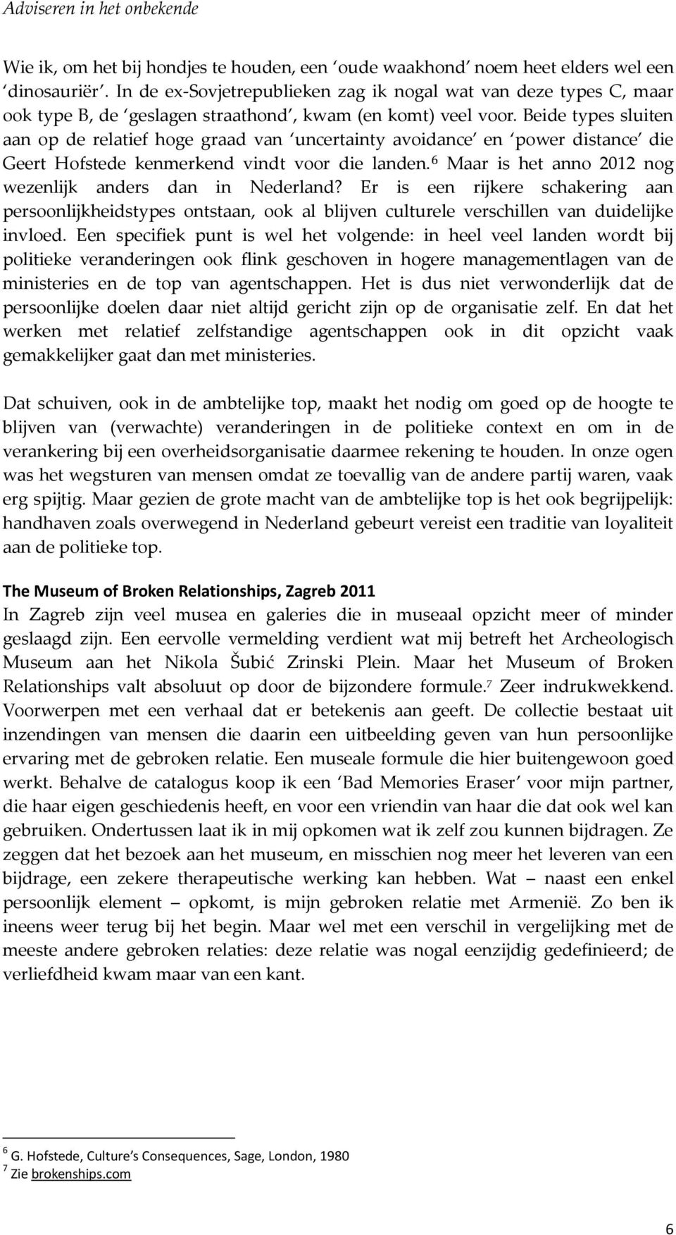 Beide types sluiten aan op de relatief hoge graad van uncertainty avoidance en power distance die Geert Hofstede kenmerkend vindt voor die landen.