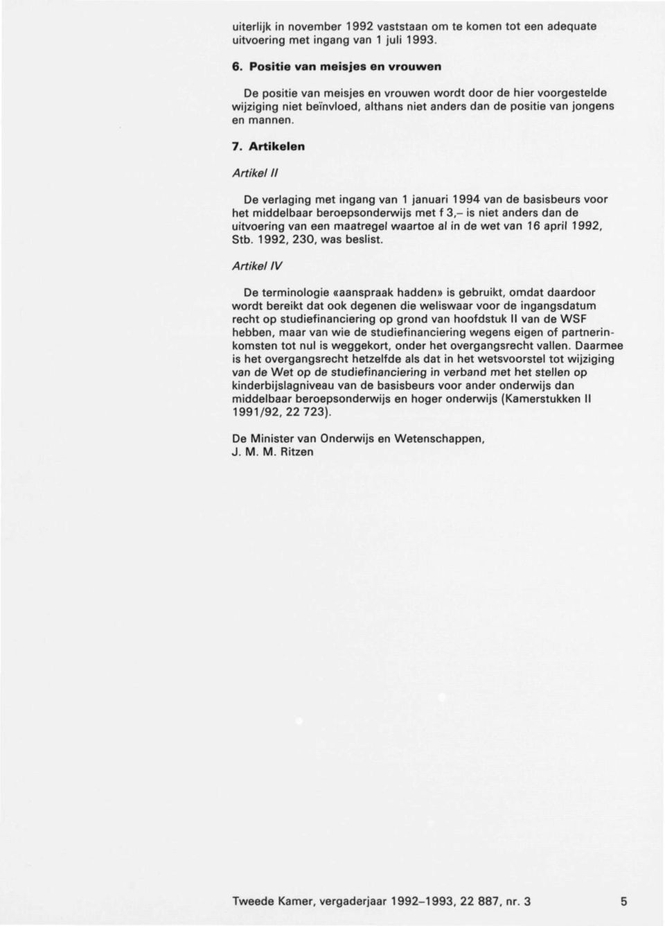 Artikelen Artikel II De verlaging met ingang van 1 januari 1994 van de basisbeurs voor het middelbaar beroepsonderwijs met f 3,- is niet anders dan de uitvoering van een maatregel waartoe al in de