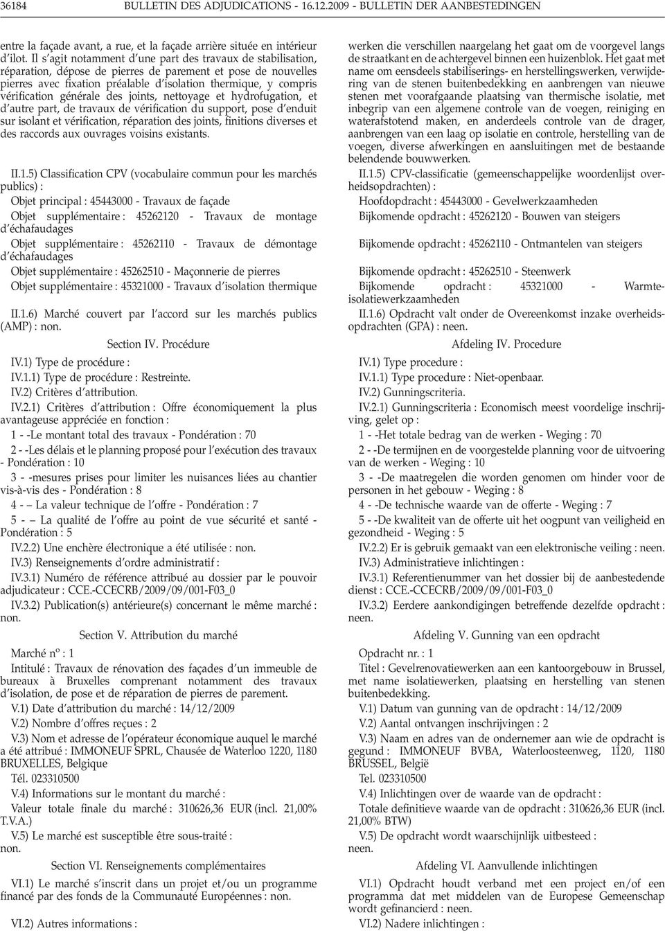 vérification générale des joints, nettoyage et hydrofugation, et d autre part, de travaux de vérification du support, pose d enduit sur isolant et vérification, réparation des joints, finitions