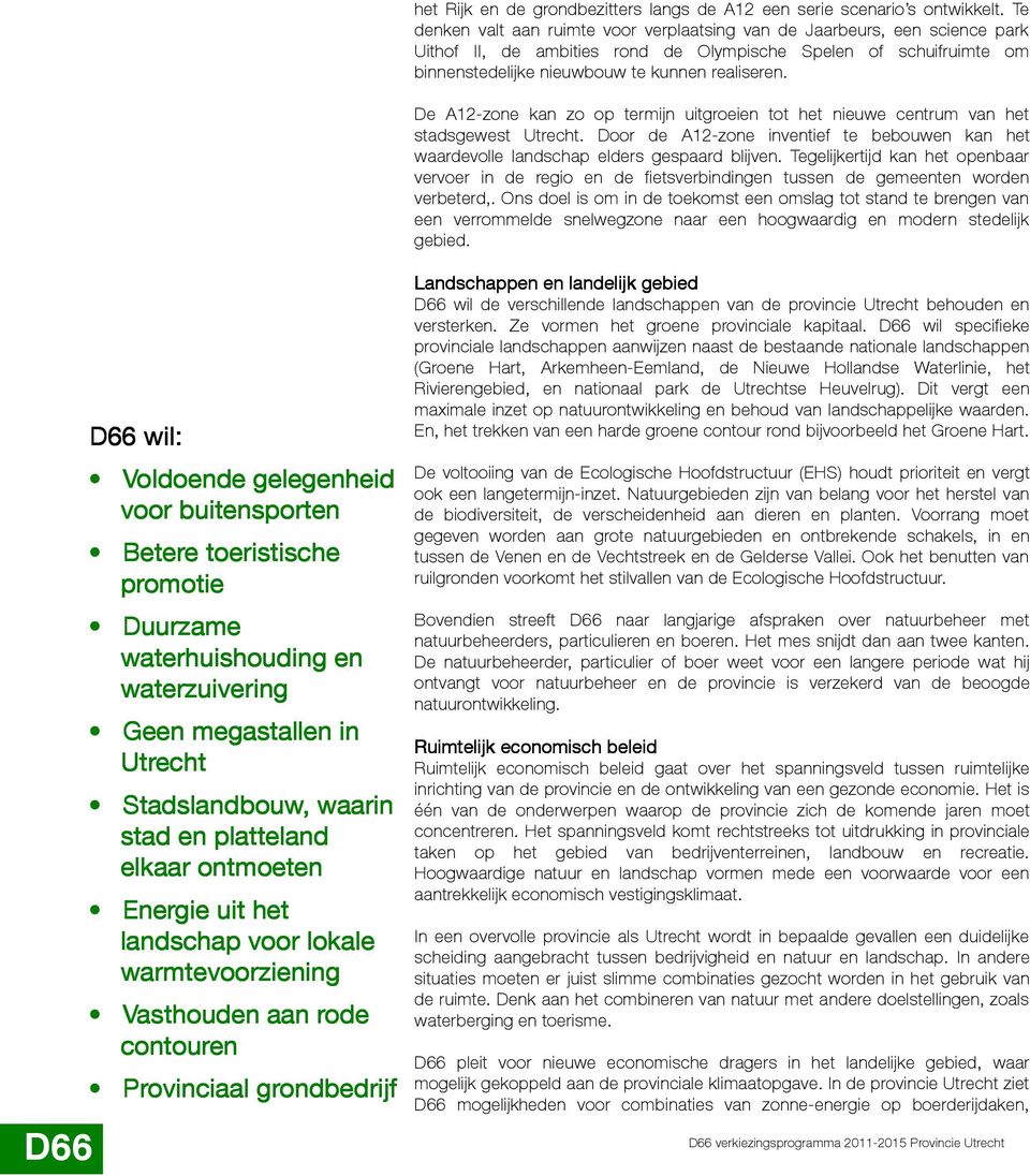 De A12-zone kan zo op termijn uitgroeien tot het nieuwe centrum van het stadsgewest Utrecht. Door de A12-zone inventief te bebouwen kan het waardevolle landschap elders gespaard blijven.