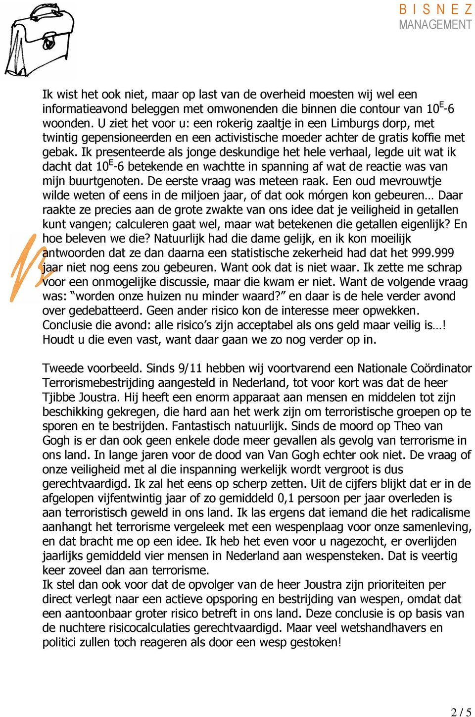 Ik presenteerde als jonge deskundige het hele verhaal, legde uit wat ik dacht dat 10 E -6 betekende en wachtte in spanning af wat de reactie was van mijn buurtgenoten. De eerste vraag was meteen raak.