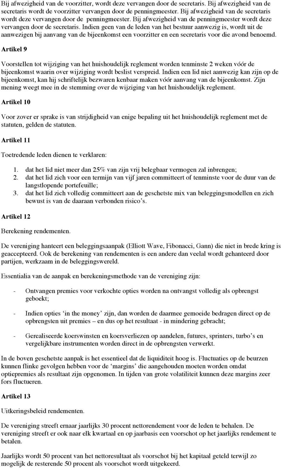 Indien geen van de leden van het bestuur aanwezig is, wordt uit de aanwezigen bij aanvang van de bijeenkomst een voorzitter en een secretaris voor die avond benoemd.