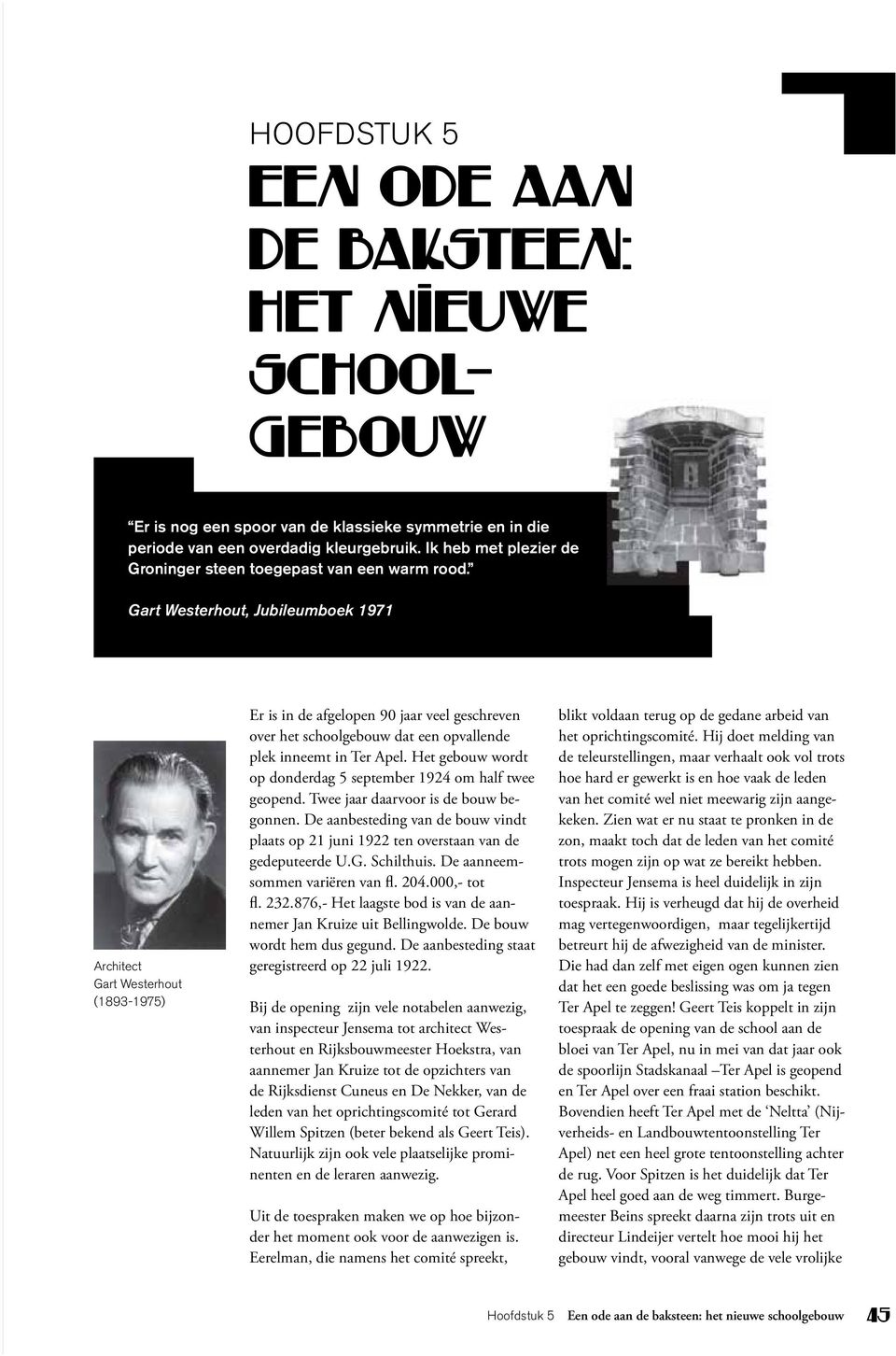 Gart Westerhout, Jubileumboek 1971 Architect Gart Westerhout (1893 1975) Er is in de afgelopen 90 jaar veel geschreven over het schoolgebouw dat een opvallende plek inneemt in Ter Apel.