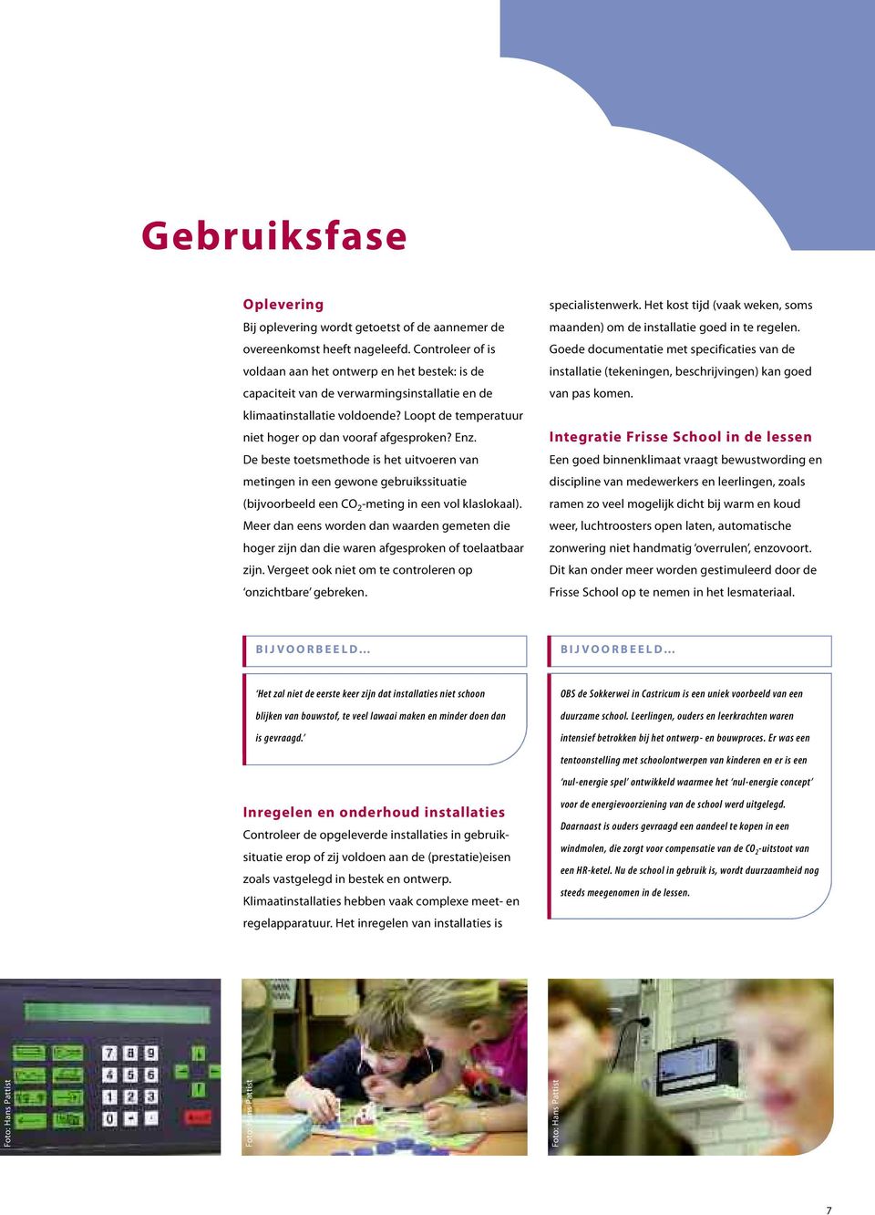 Enz. De beste toetsmethode is het uitvoeren van metingen in een gewone gebruikssituatie (bijvoorbeeld een CO 2 -meting in een vol klaslokaal).