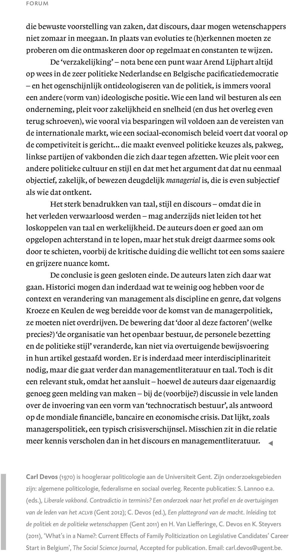 De verzakelijking nota bene een punt waar Arend Lijphart altijd op wees in de zeer politieke Nederlandse en Belgische pacificatiedemocratie en het ogenschijnlijk ontideologiseren van de politiek, is